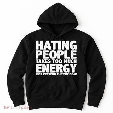 Hating People Takes Too Much Energy Hoodie