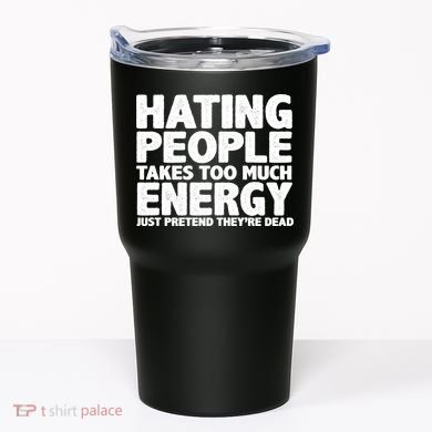 Hating People Takes Too Much Energy Tumbler