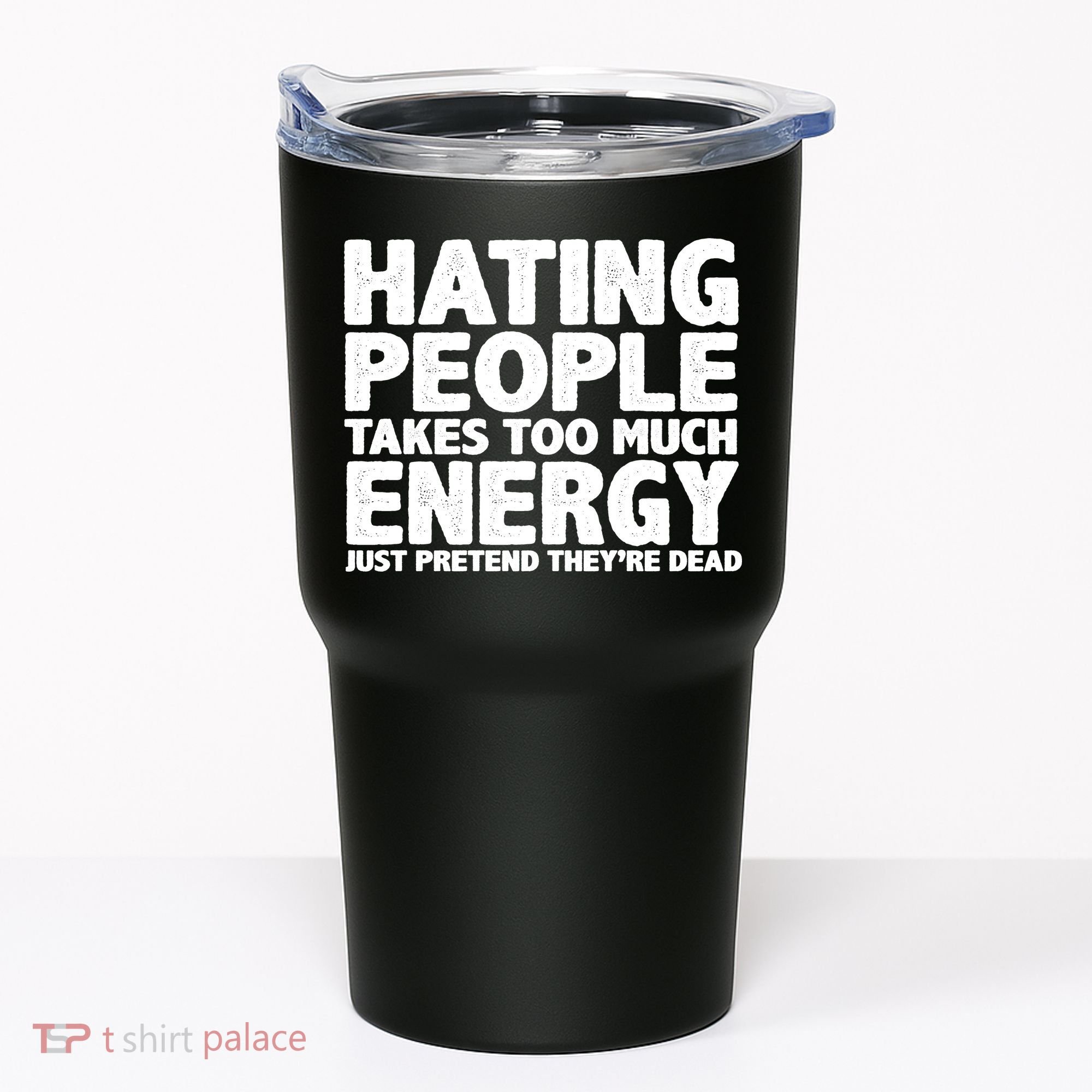 Hating People Takes Too Much Energy Tumbler
