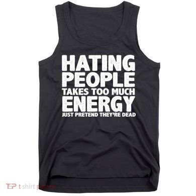 Hating People Takes Too Much Energy Tank Top