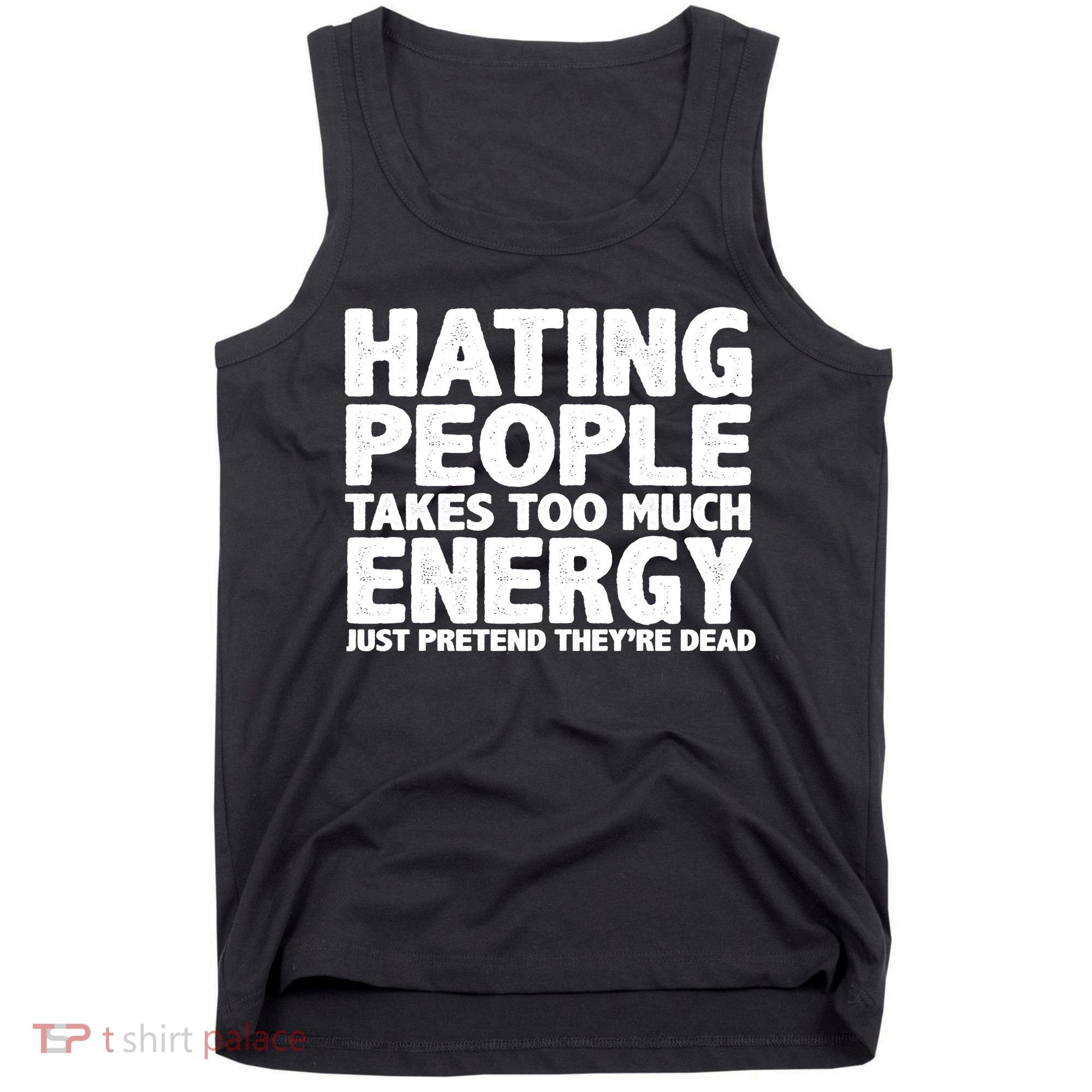 Hating People Takes Too Much Energy Tank Top