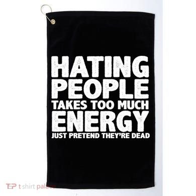 Hating People Takes Too Much Energy Golf Towel
