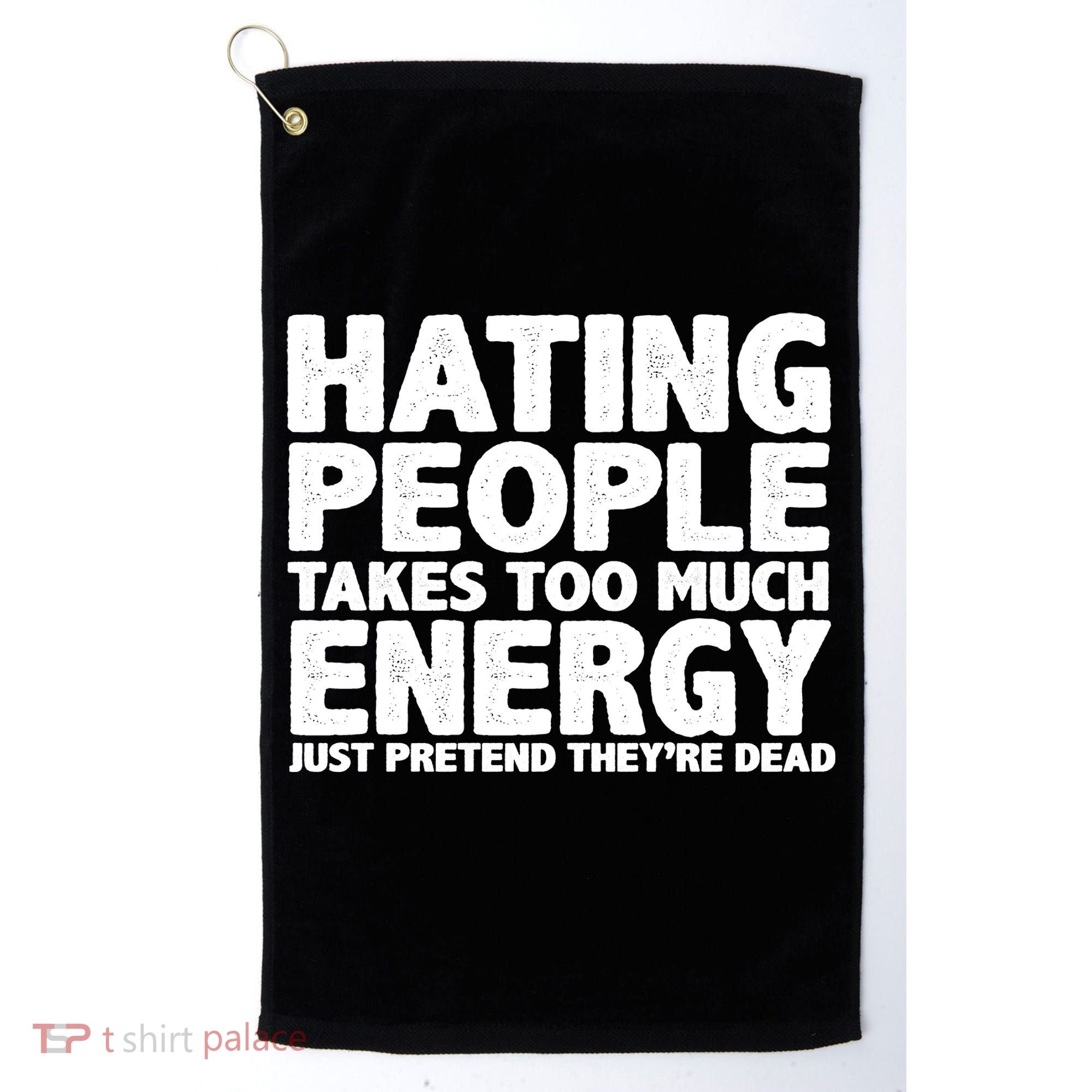 Hating People Takes Too Much Energy Golf Towel