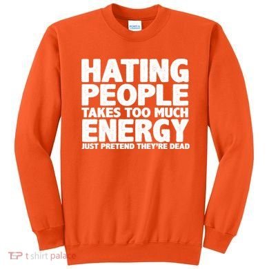 Hating People Takes Too Much Energy Sweatshirt