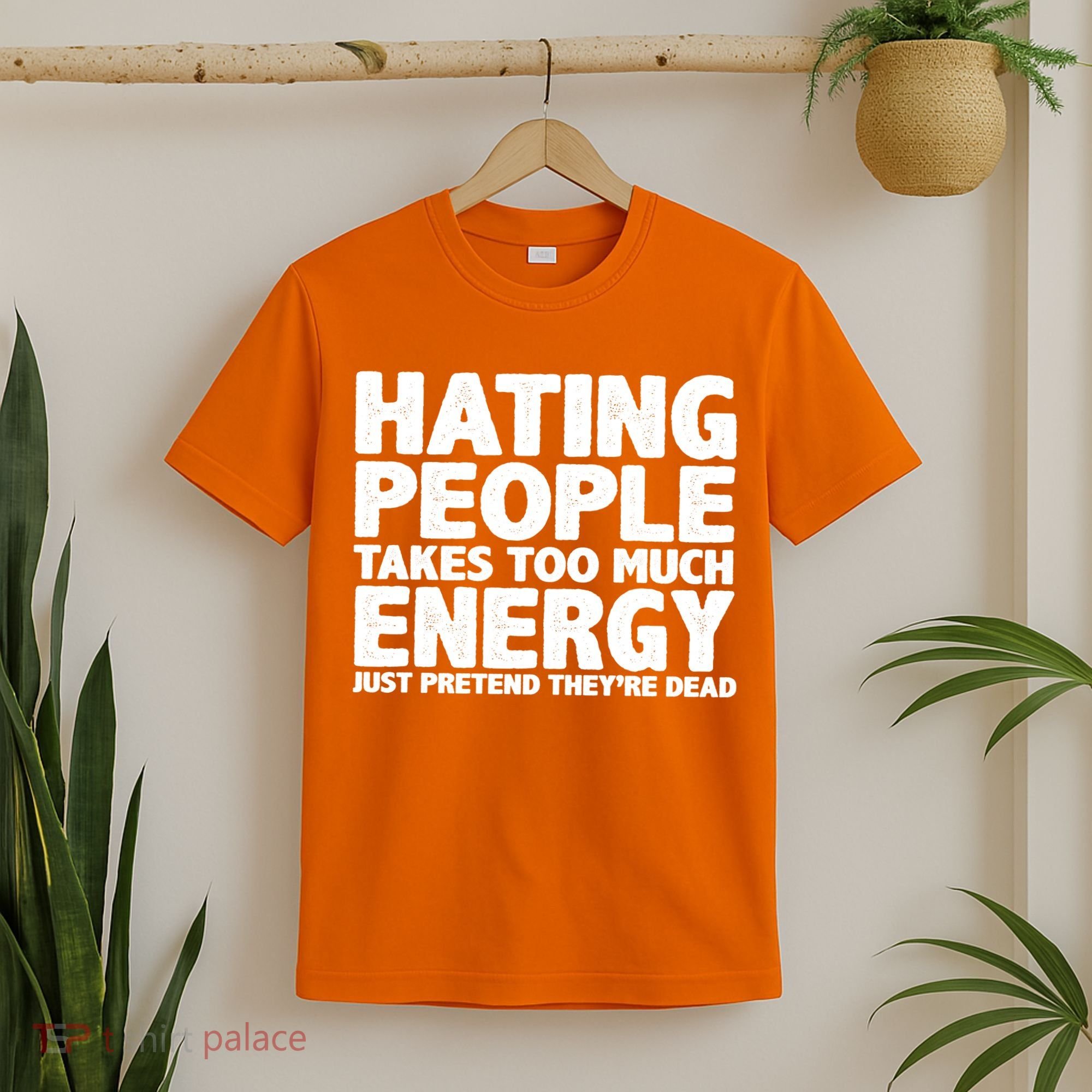 Hating People Takes Too Much Energy T-Shirt