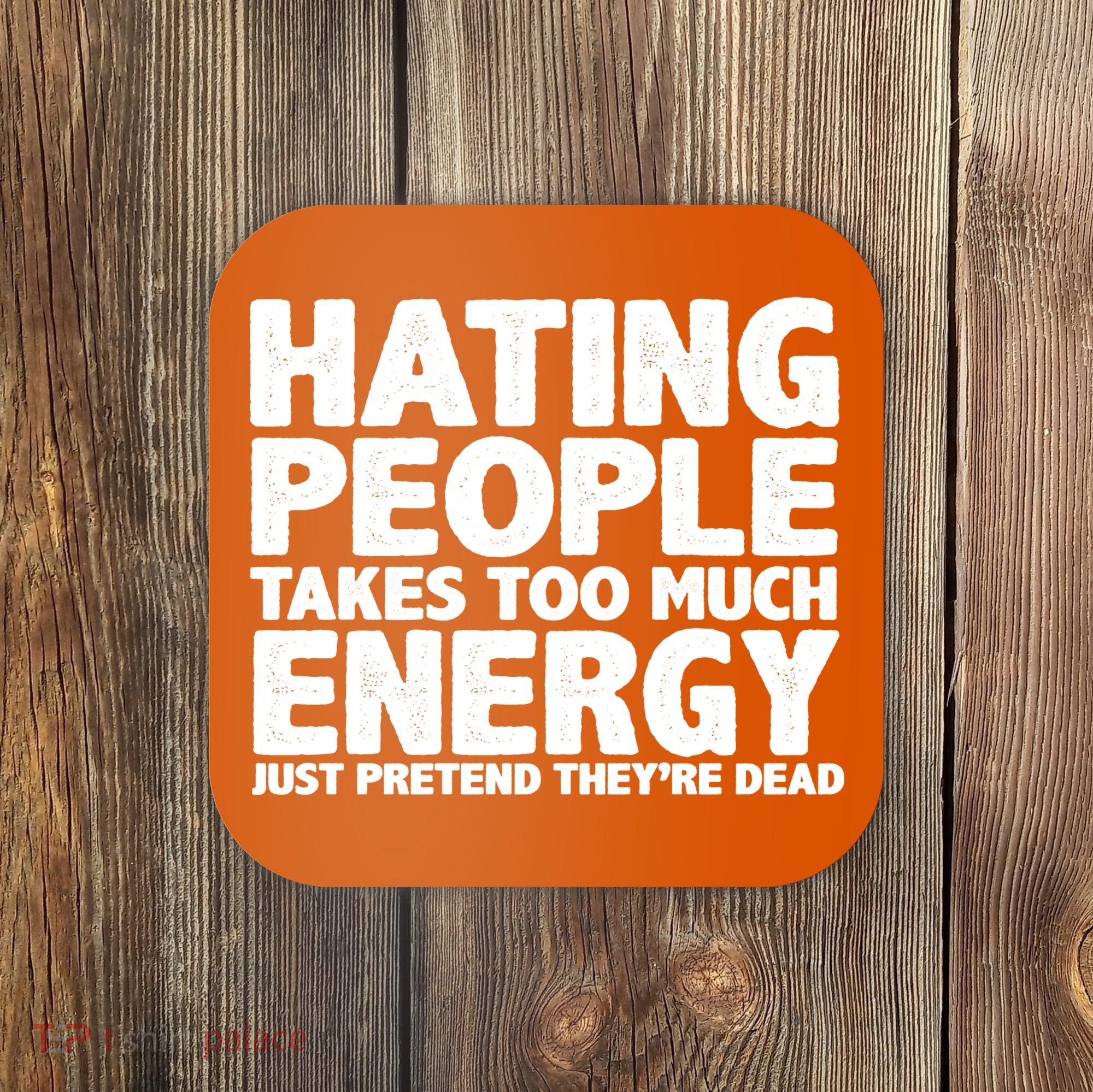 Hating People Takes Too Much Energy Coaster