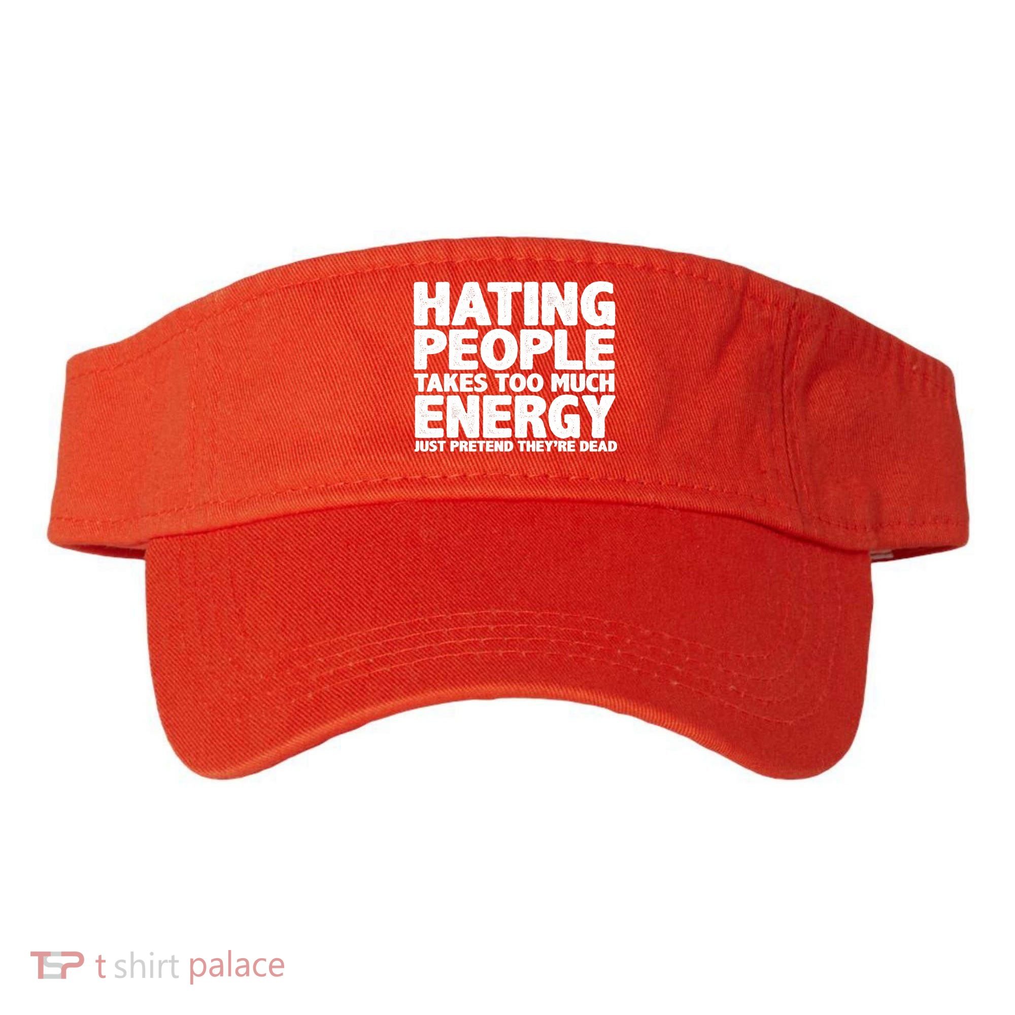 Hating People Takes Too Much Energy Visor