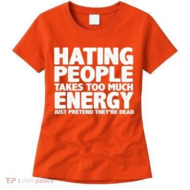 Hating People Takes Too Much Energy Women's T-Shirt