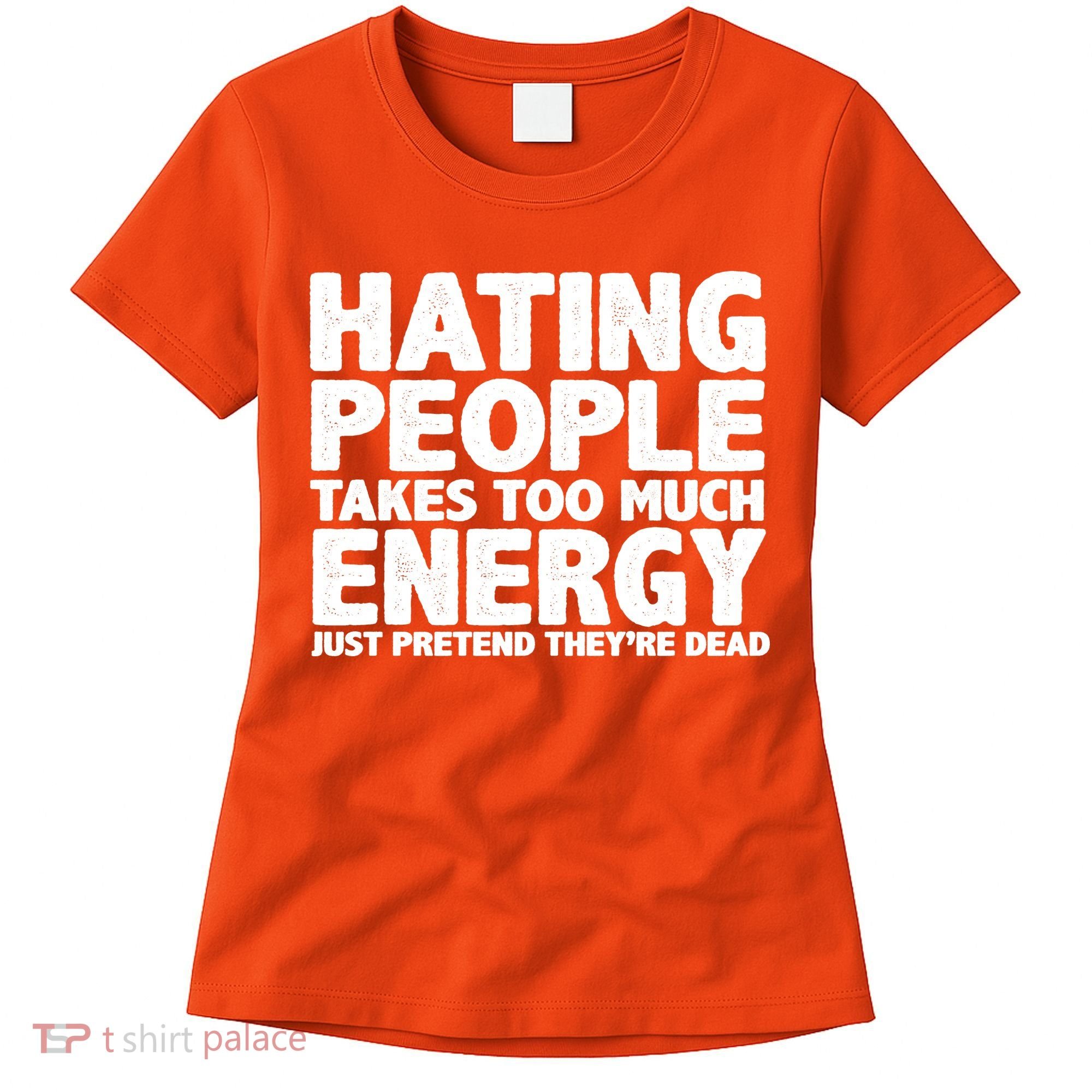 Hating People Takes Too Much Energy Women's T-Shirt