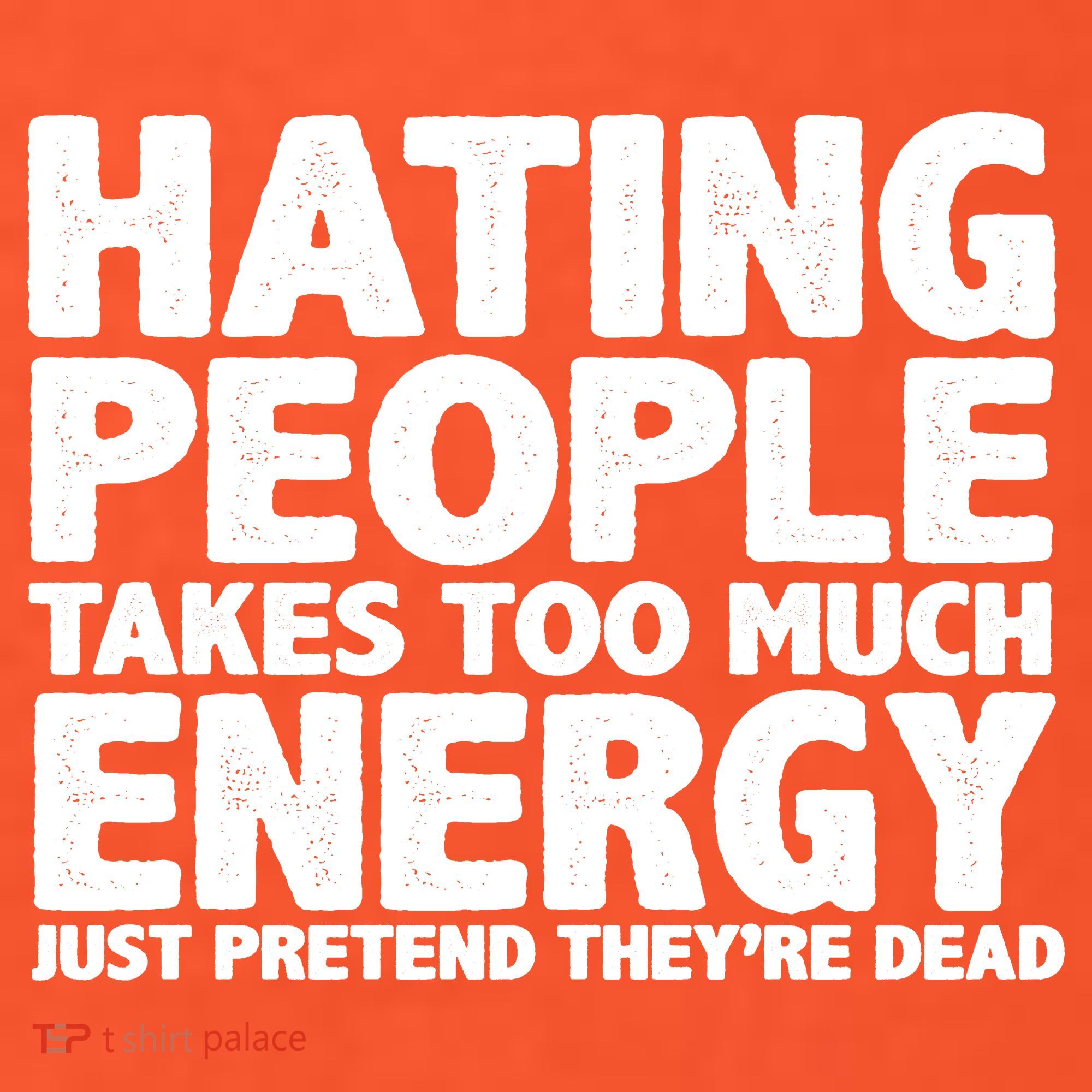 Hating People Takes Too Much Energy Women's T-Shirt