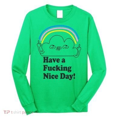 Have A F*cking Nice Day Long Sleeve Shirt