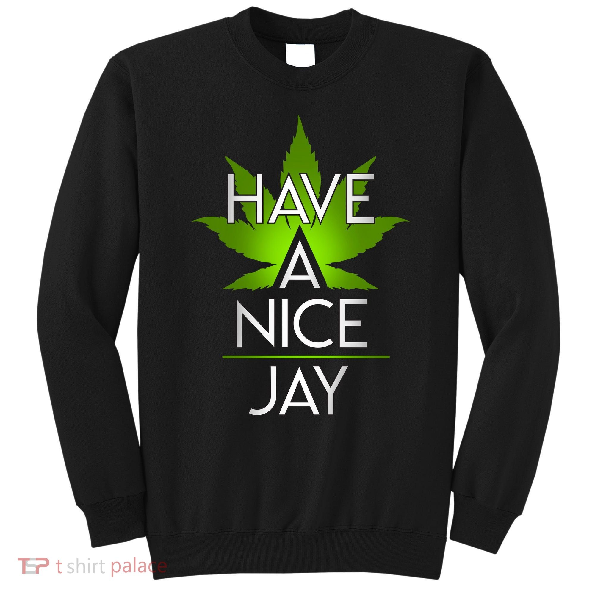 Have A Nice Jay Funny Weed Sweatshirt