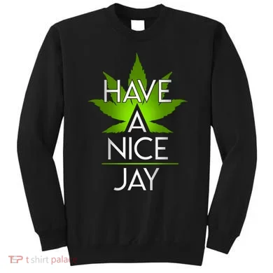 Have A Nice Jay Funny Weed Sweatshirt