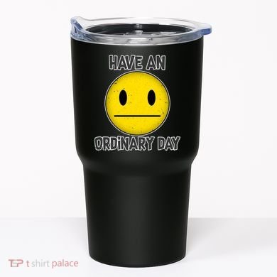 Have an Ordinary Day Tumbler
