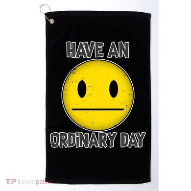 Have an Ordinary Day Golf Towel