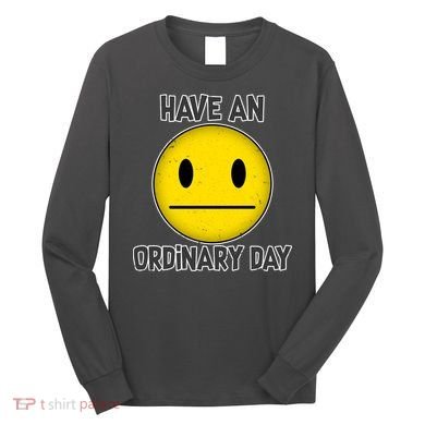 Have an Ordinary Day Long Sleeve Shirt