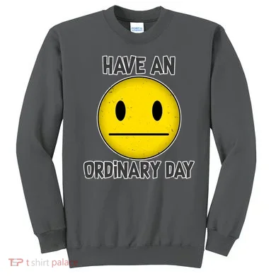 Have an Ordinary Day Sweatshirt