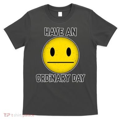 Have an Ordinary Day T-Shirt