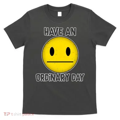 Have an Ordinary Day T-Shirt