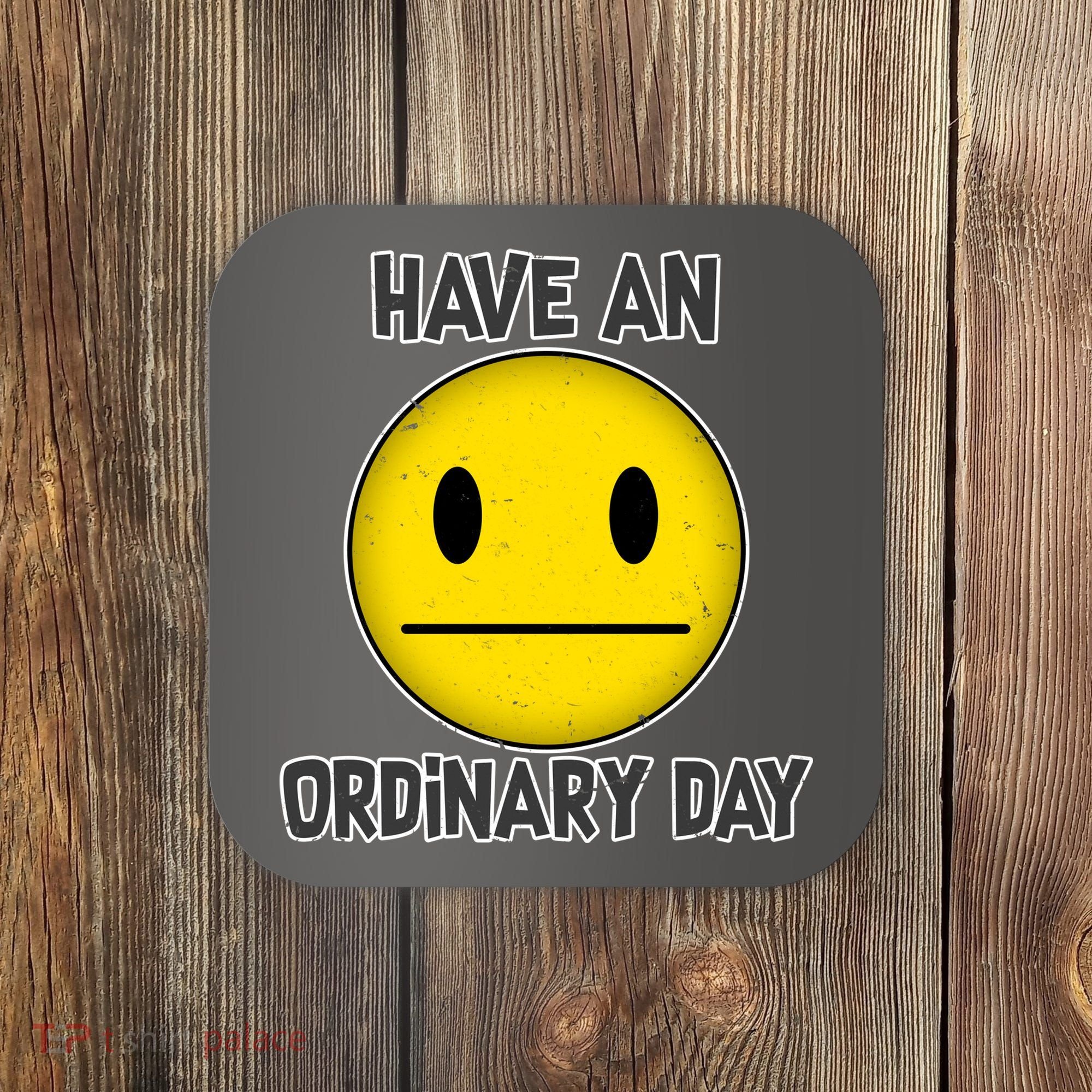 Have an Ordinary Day Coaster