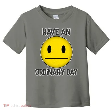 Have an Ordinary Day Toddler T-Shirt