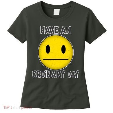 Have an Ordinary Day Women's T-Shirt