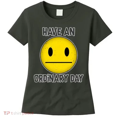 Have an Ordinary Day Women's T-Shirt