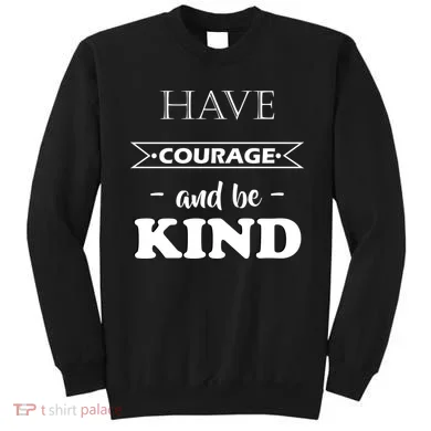 Have Courage And Be Kind Sweatshirt