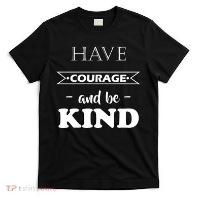 Have Courage And Be Kind T-Shirt