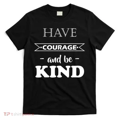 Have Courage And Be Kind T-Shirt