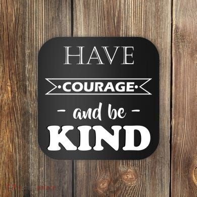 Have Courage And Be Kind Coaster