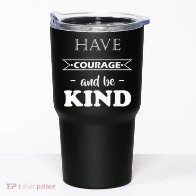 Have Courage And Be Kind Tumbler