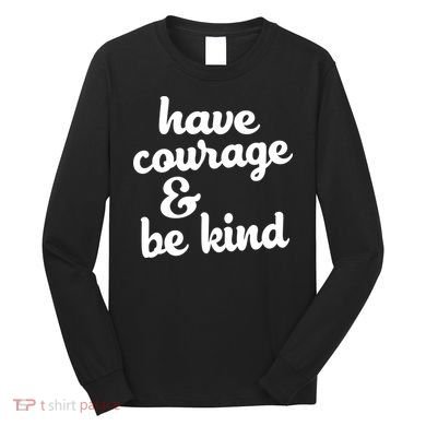 Have Courage Be Kind Kindness Long Sleeve Shirt