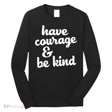 Have Courage Be Kind Kindness Long Sleeve Shirt
