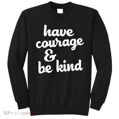 Have Courage Be Kind Kindness Sweatshirt