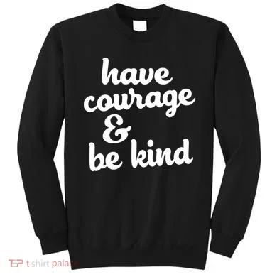 Have Courage Be Kind Kindness Sweatshirt