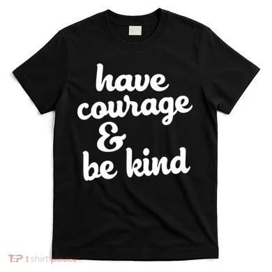 Have Courage Be Kind Kindness T-Shirt
