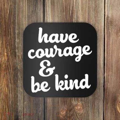 Have Courage Be Kind Kindness Coaster