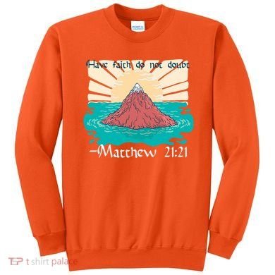 Have Faith Do Not Doubt Matthew 21:21 Sweatshirt