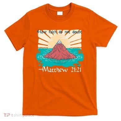 Have Faith Do Not Doubt Matthew 21:21 T-Shirt