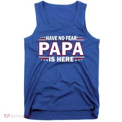 Have No Fear Papa Is Here Tank Top