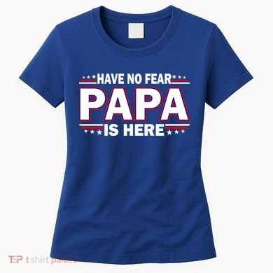 Have No Fear Papa Is Here Women's T-Shirt