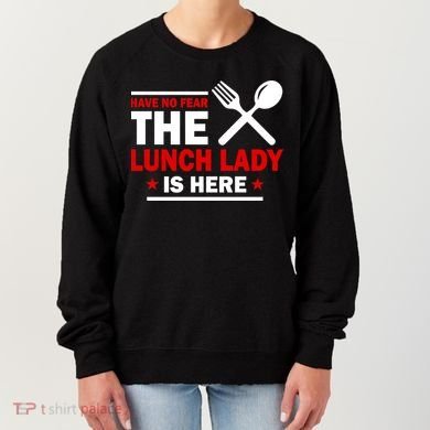Have No Fear The Lunch Lady Is Here Women's Sweatshirt