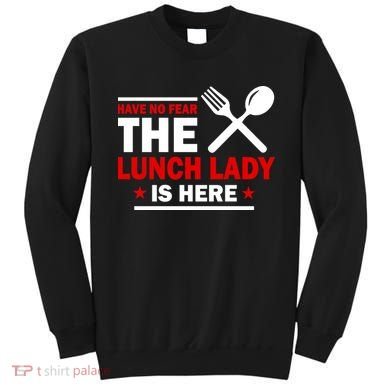 Have No Fear The Lunch Lady Is Here Sweatshirt