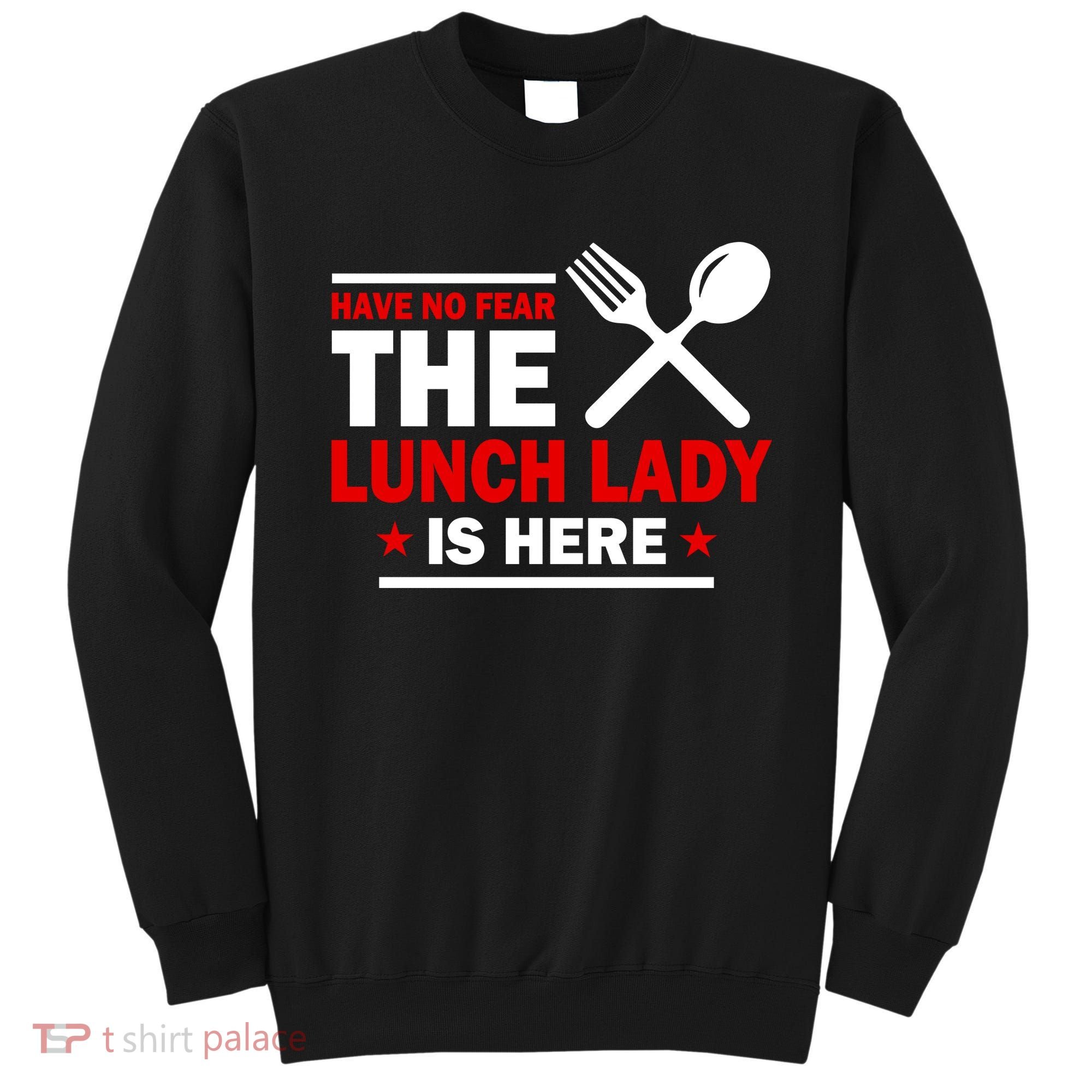 Have No Fear The Lunch Lady Is Here Sweatshirt