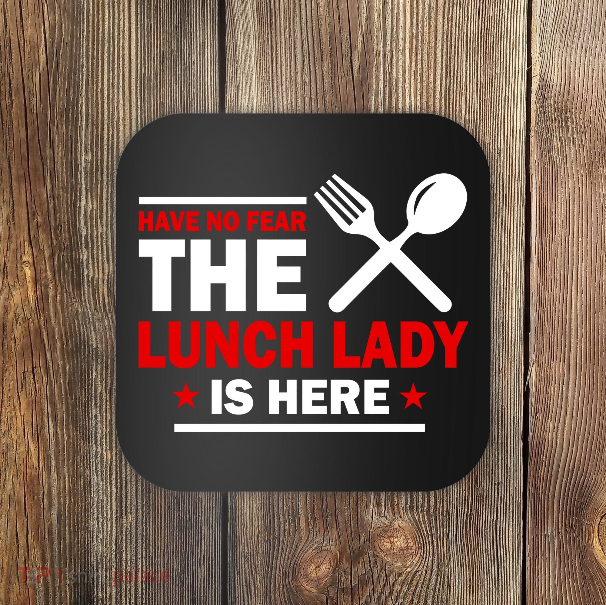 Have No Fear The Lunch Lady Is Here Coaster
