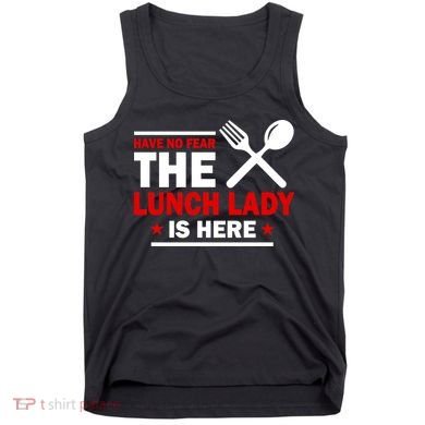 Have No Fear The Lunch Lady Is Here Tank Top