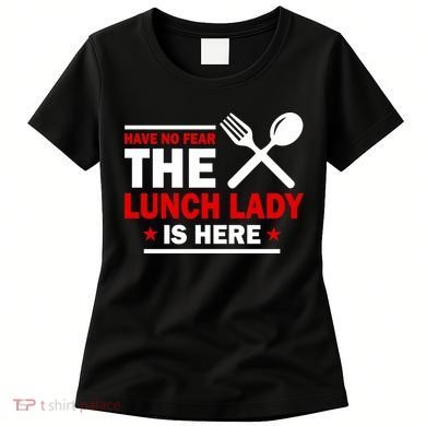 Have No Fear The Lunch Lady Is Here Women's T-Shirt