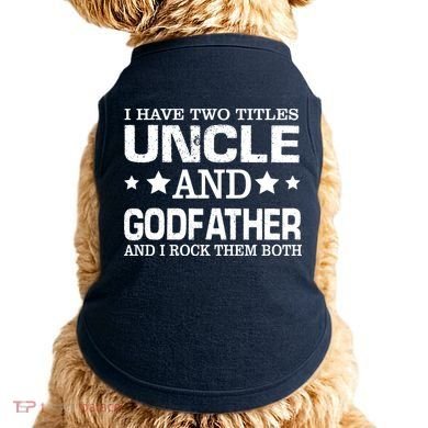 Have Two Titles Uncle And Godfather I Rock Them Both Doggie Tank