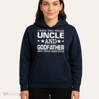 Have Two Titles Uncle And Godfather I Rock Them Both Hoodie thumb 5